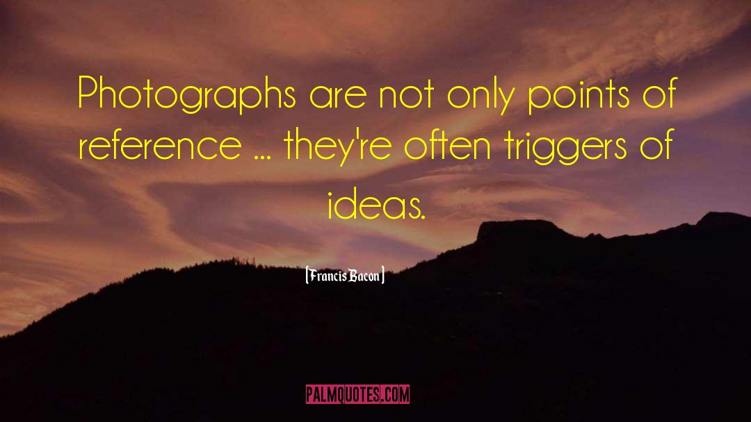 Francis Bacon Quotes: Photographs are not only points