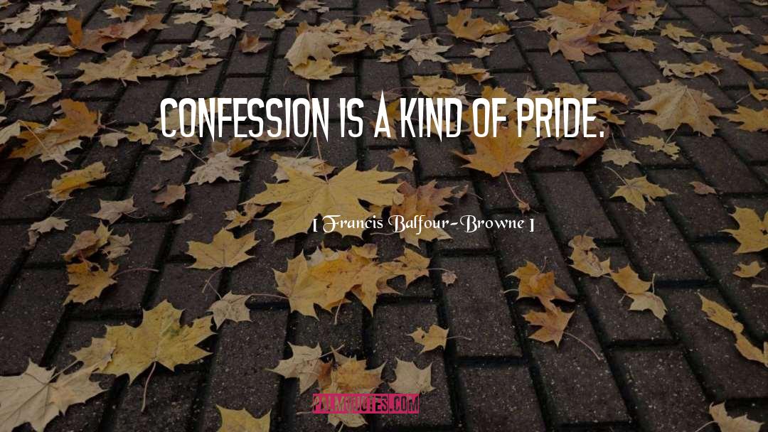 Francis Balfour-Browne Quotes: Confession is a kind of