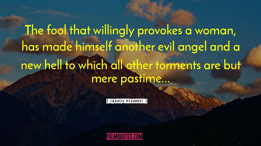 Francis Beaumont Quotes: The fool that willingly provokes