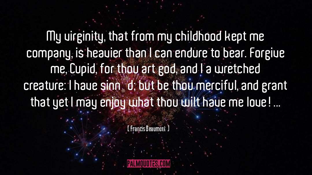 Francis Beaumont Quotes: My virginity, that from my