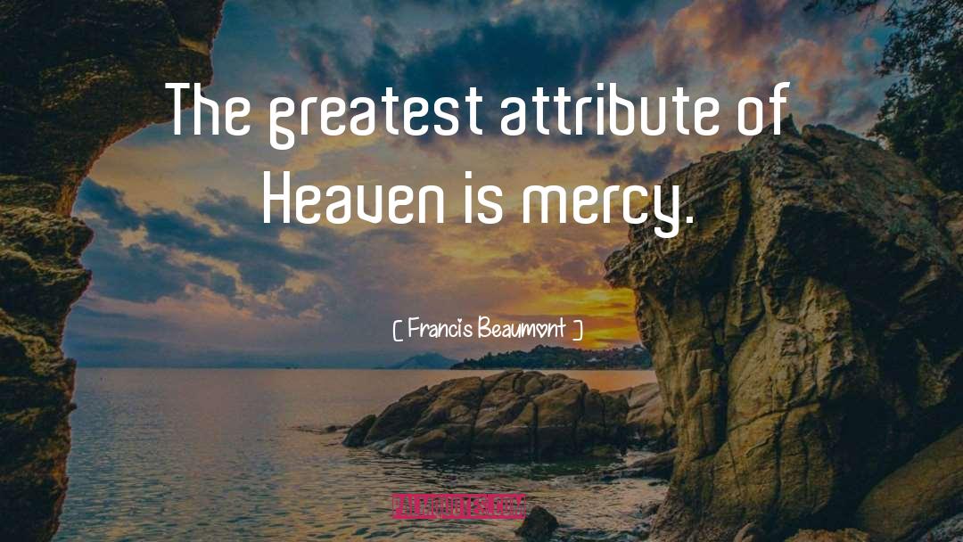 Francis Beaumont Quotes: The greatest attribute of Heaven