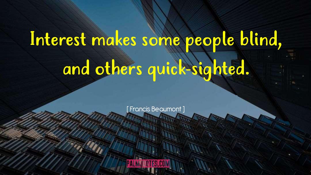 Francis Beaumont Quotes: Interest makes some people blind,