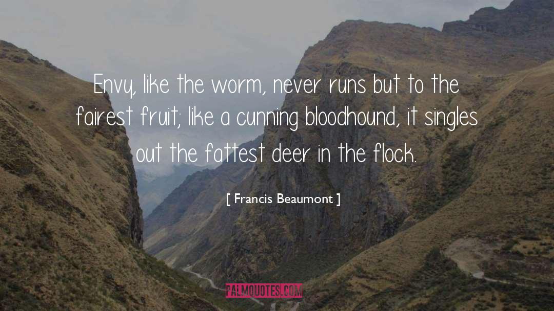 Francis Beaumont Quotes: Envy, like the worm, never