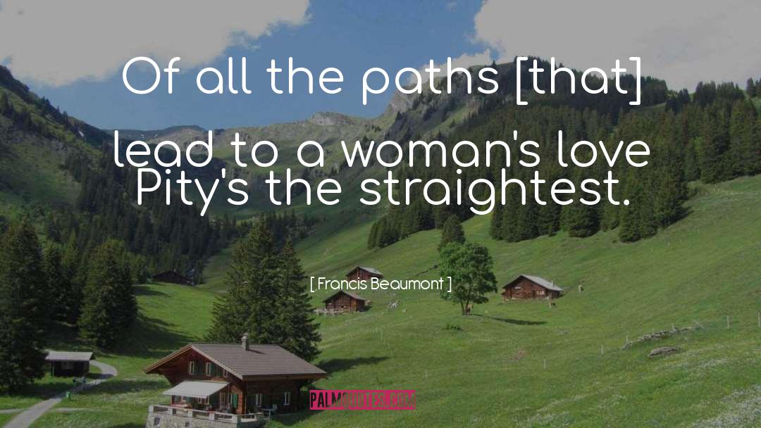Francis Beaumont Quotes: Of all the paths [that]