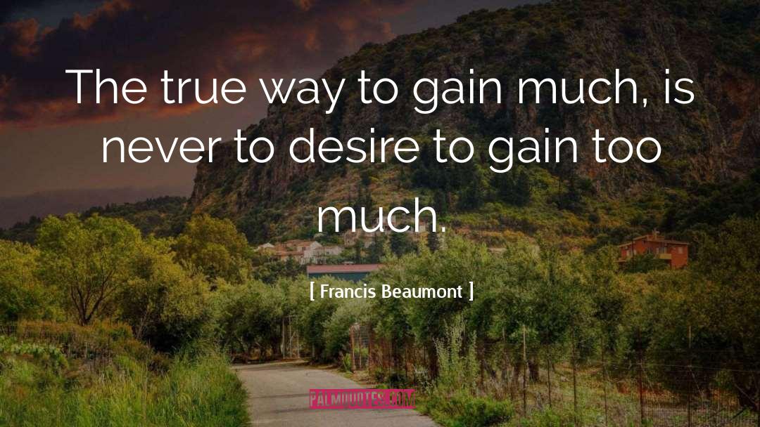 Francis Beaumont Quotes: The true way to gain