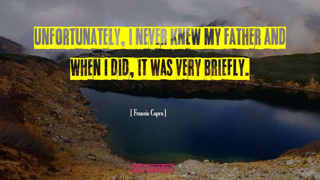Francis Capra Quotes: Unfortunately, I never knew my