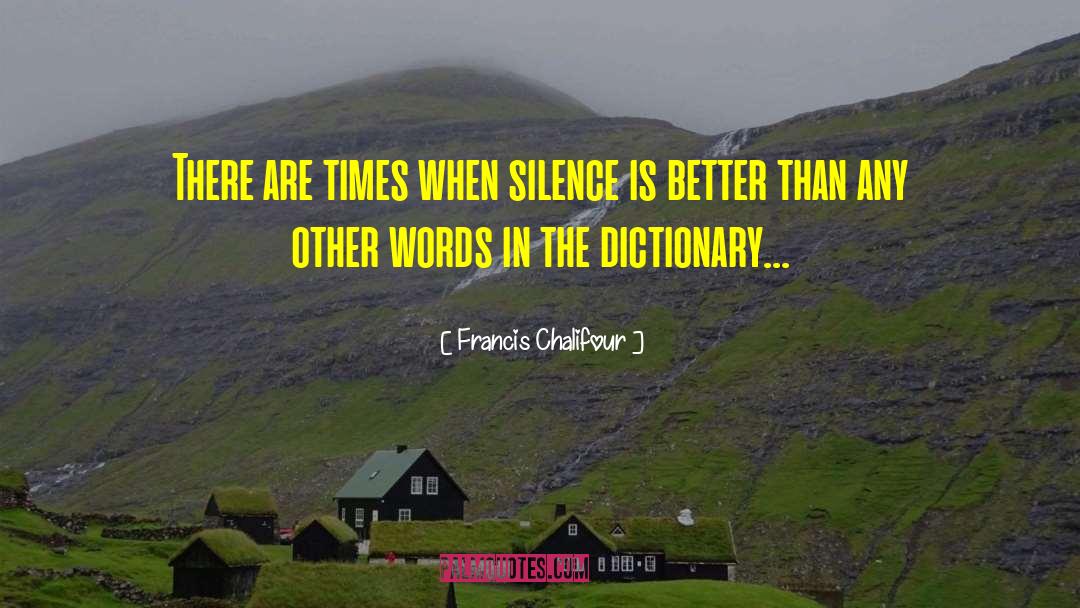 Francis Chalifour Quotes: There are times when silence