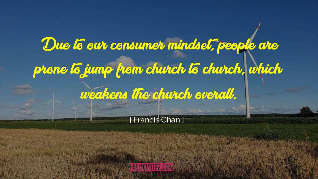 Francis Chan Quotes: Due to our consumer mindset,