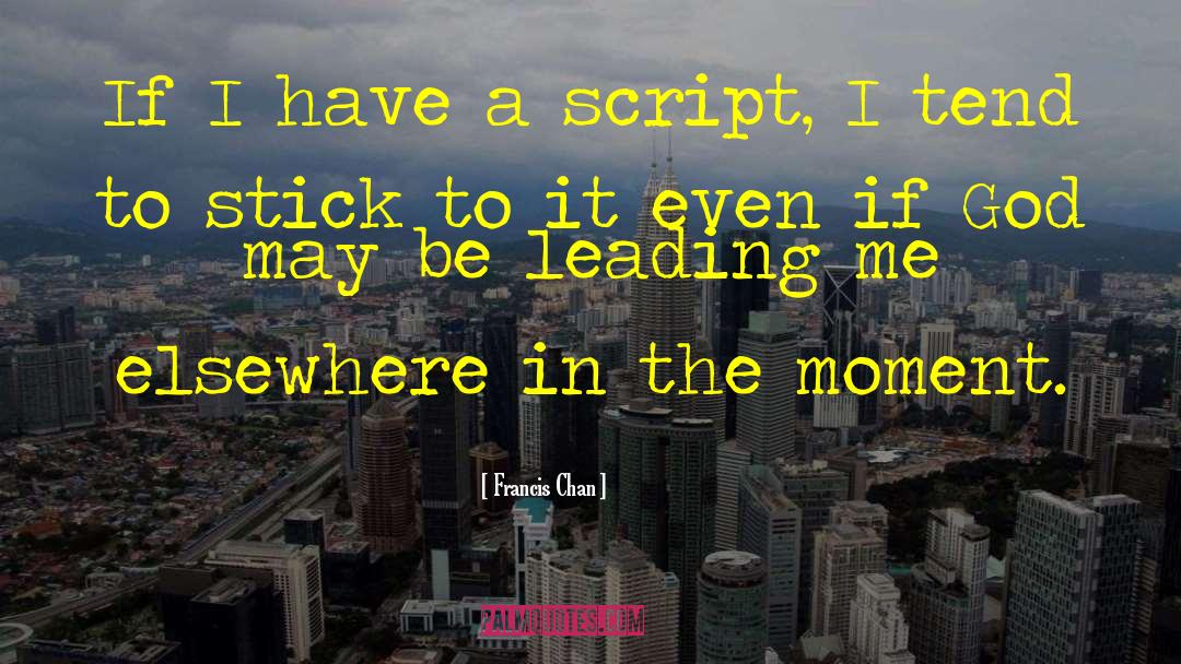 Francis Chan Quotes: If I have a script,