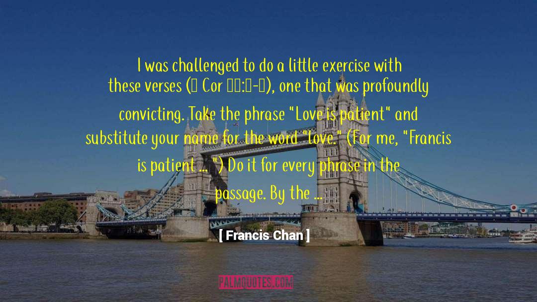 Francis Chan Quotes: I was challenged to do