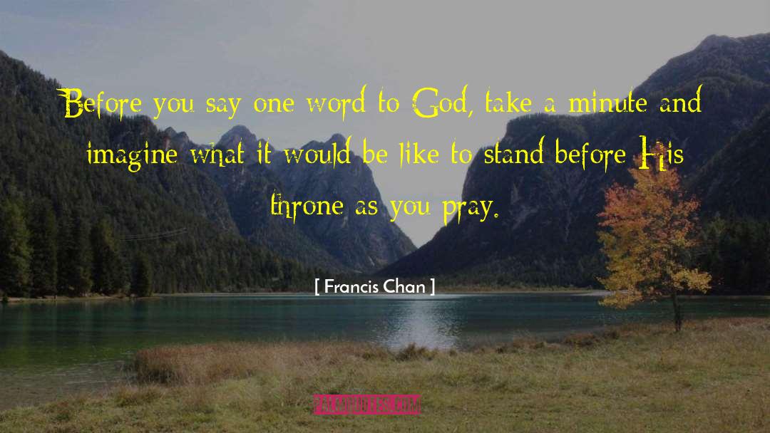 Francis Chan Quotes: Before you say one word