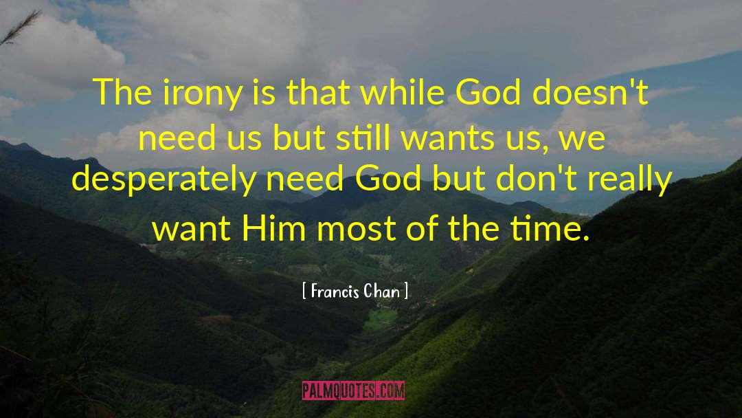 Francis Chan Quotes: The irony is that while