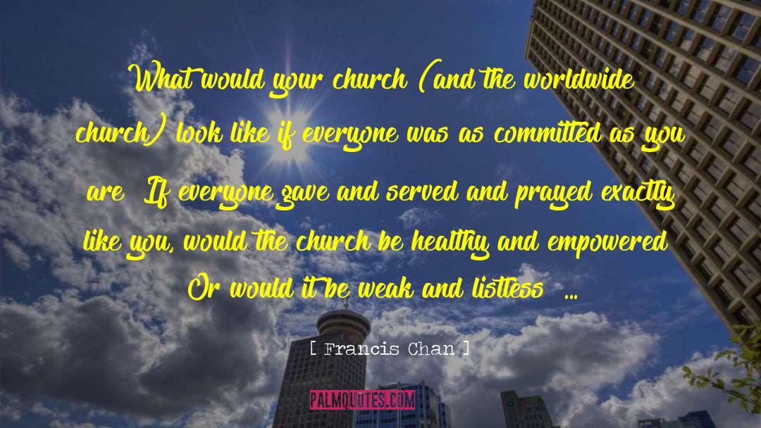 Francis Chan Quotes: What would your church (and