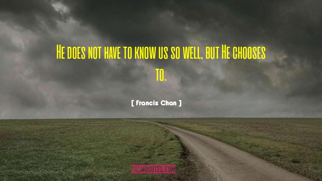 Francis Chan Quotes: He does not have to
