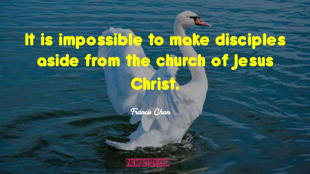 Francis Chan Quotes: It is impossible to make