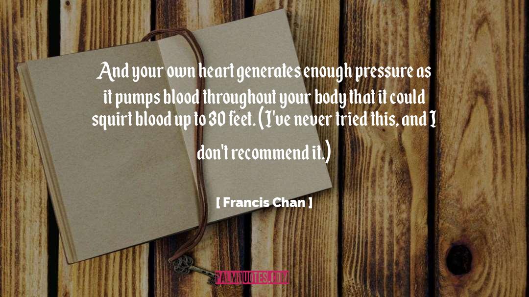 Francis Chan Quotes: And your own heart generates