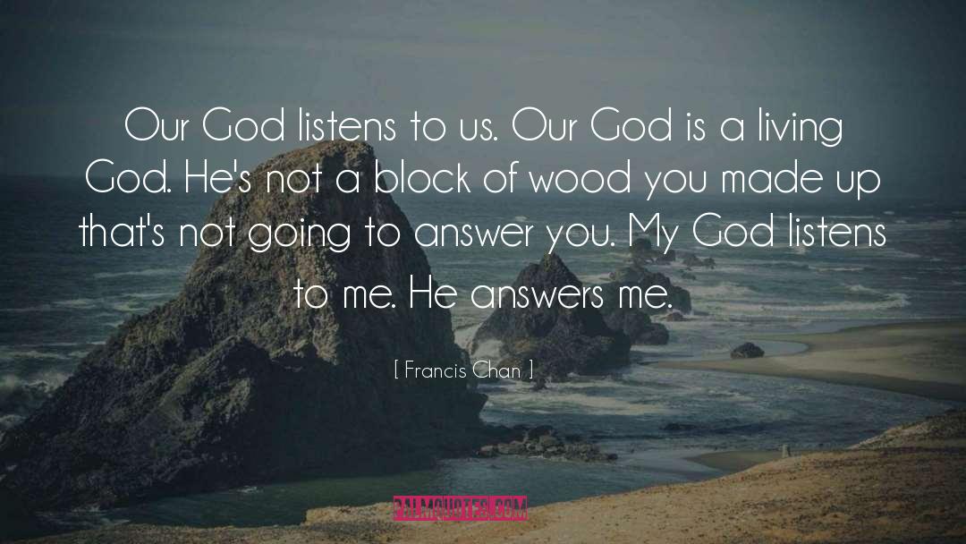 Francis Chan Quotes: Our God listens to us.
