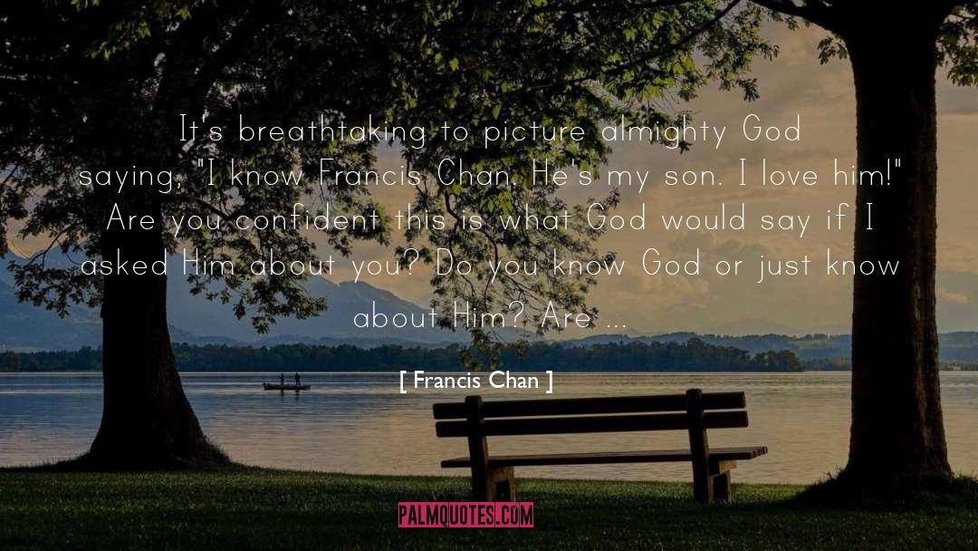 Francis Chan Quotes: It's breathtaking to picture almighty