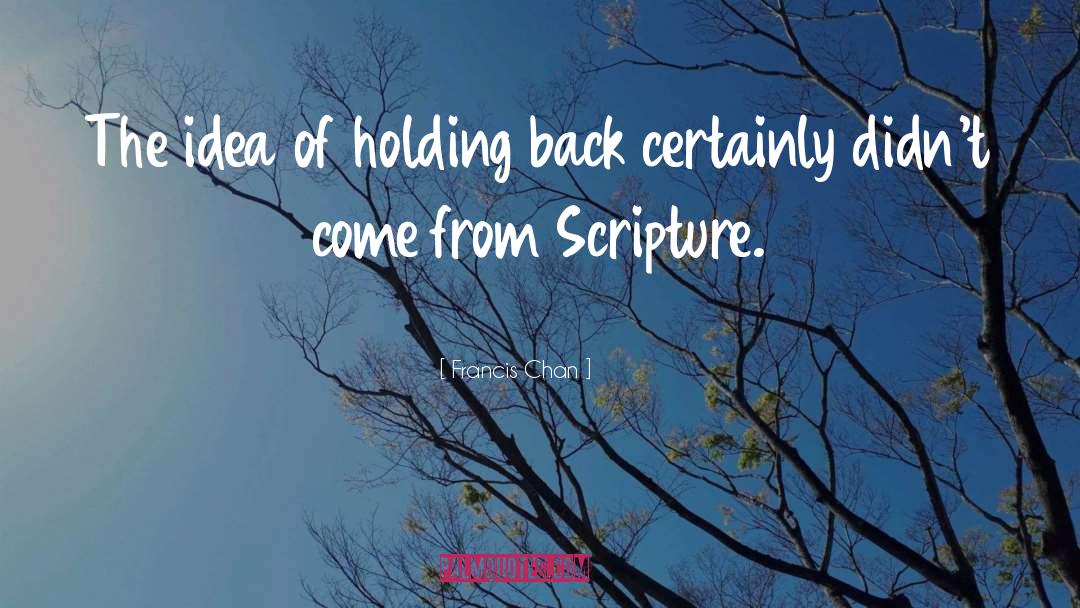 Francis Chan Quotes: The idea of holding back