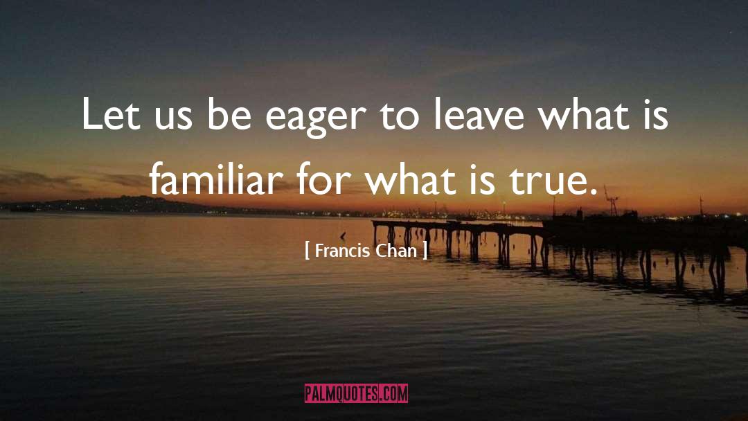 Francis Chan Quotes: Let us be eager to