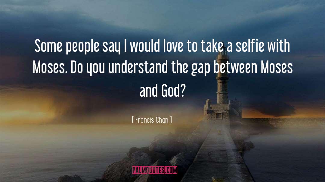 Francis Chan Quotes: Some people say I would