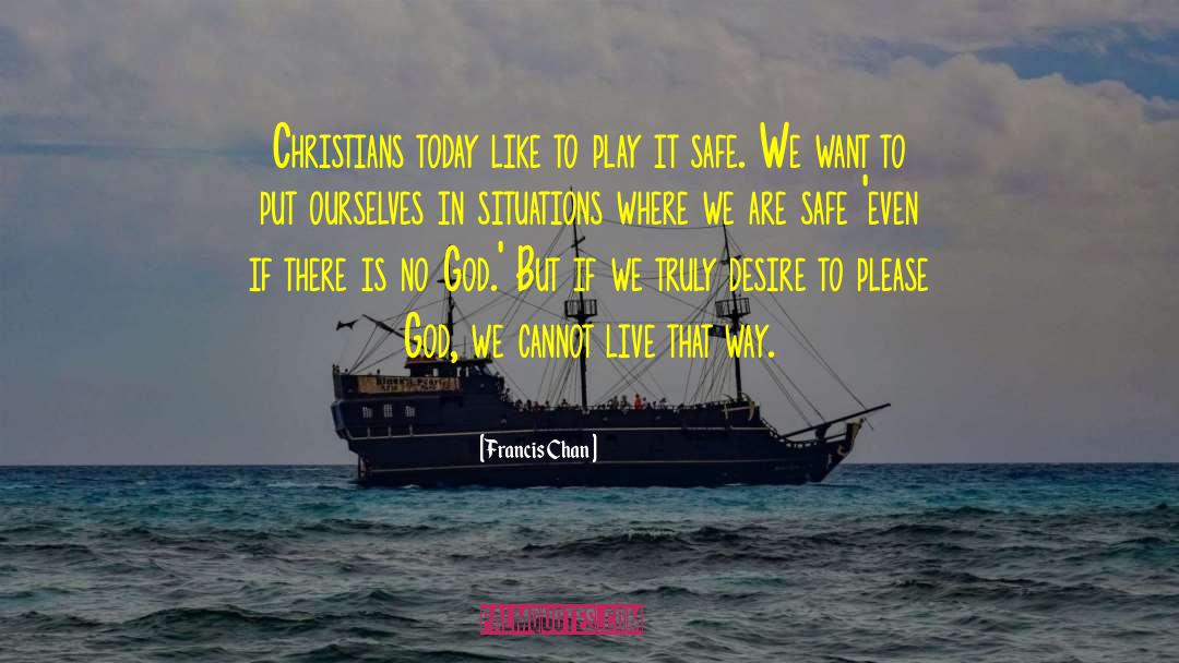 Francis Chan Quotes: Christians today like to play