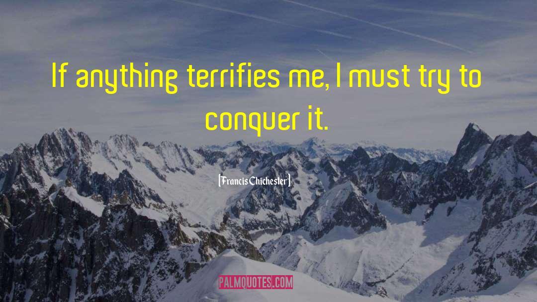 Francis Chichester Quotes: If anything terrifies me, I