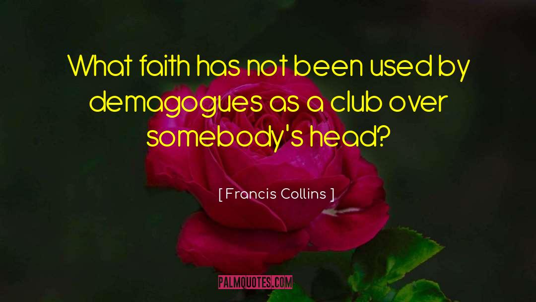 Francis Collins Quotes: What faith has not been