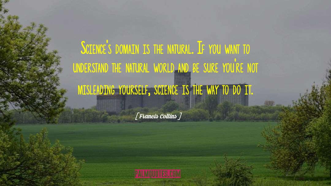 Francis Collins Quotes: Science's domain is the natural.