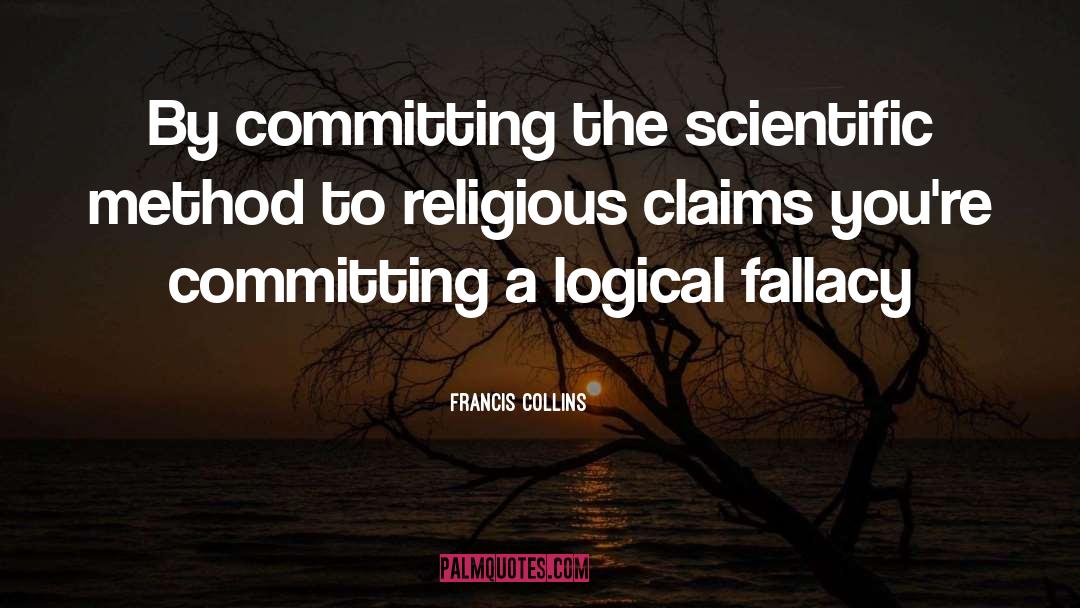 Francis Collins Quotes: By committing the scientific method