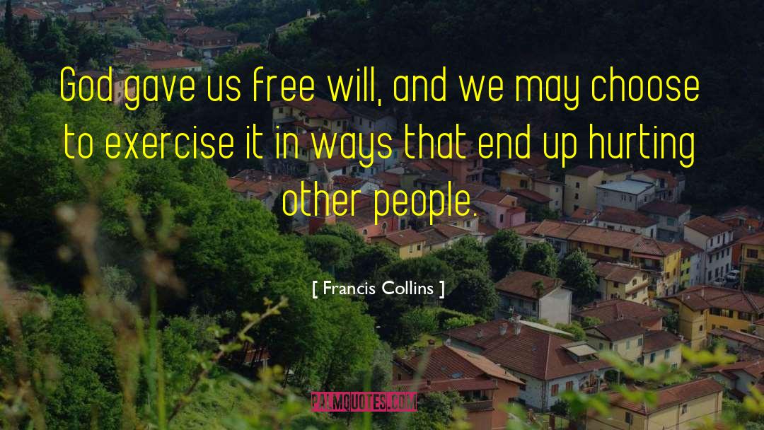 Francis Collins Quotes: God gave us free will,