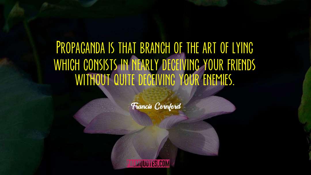 Francis Cornford Quotes: Propaganda is that branch of