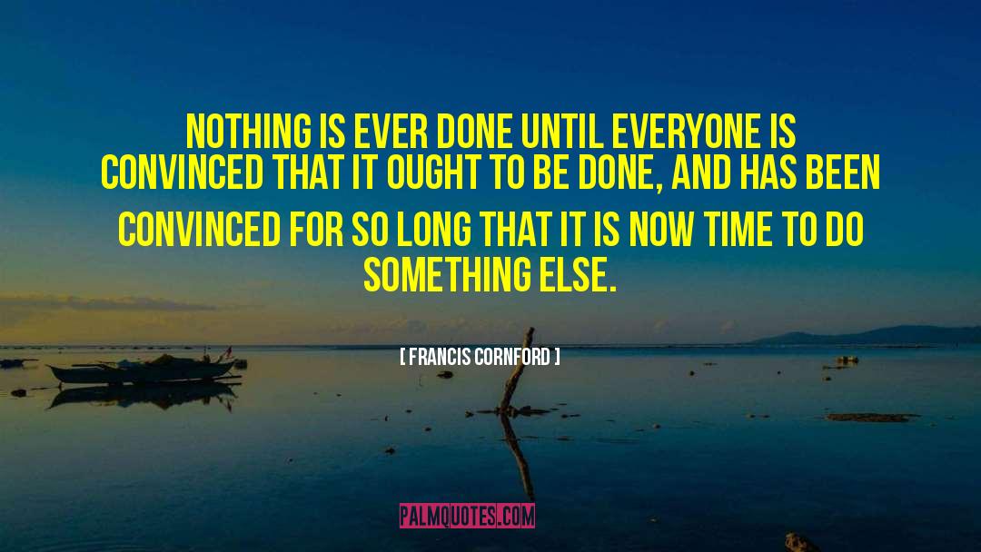 Francis Cornford Quotes: Nothing is ever done until