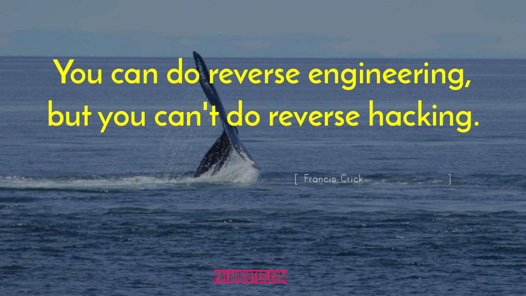 Francis Crick Quotes: You can do reverse engineering,