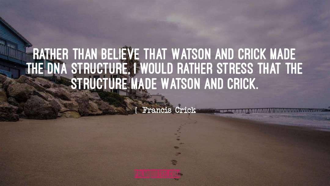 Francis Crick Quotes: Rather than believe that Watson