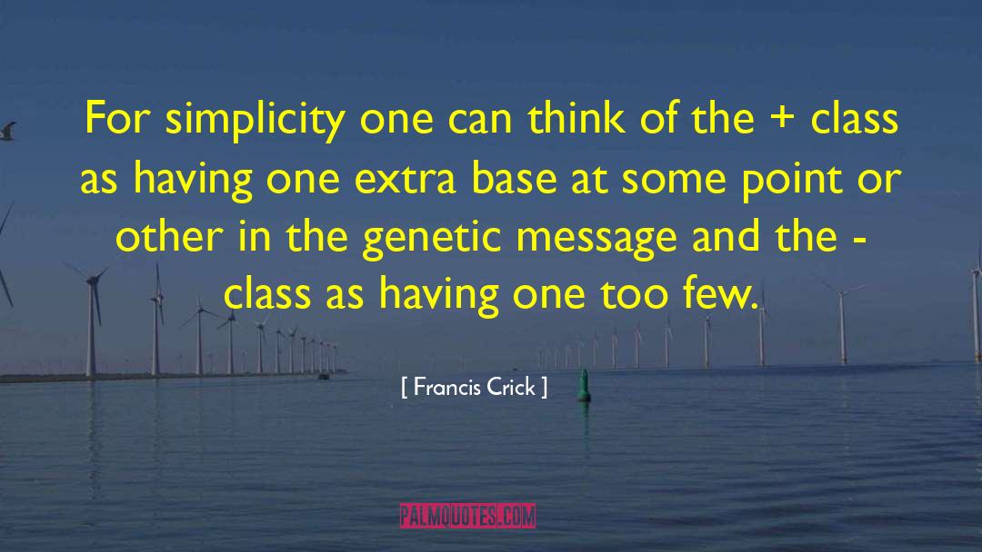 Francis Crick Quotes: For simplicity one can think