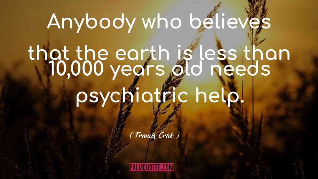Francis Crick Quotes: Anybody who believes that the