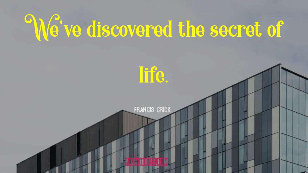 Francis Crick Quotes: We've discovered the secret of