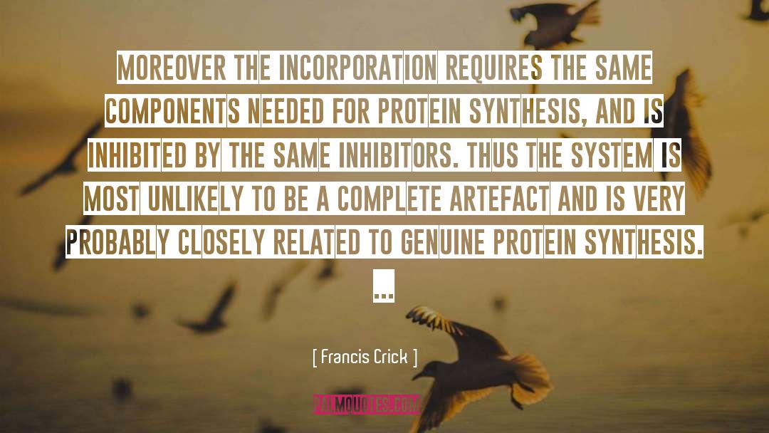 Francis Crick Quotes: Moreover the incorporation requires the