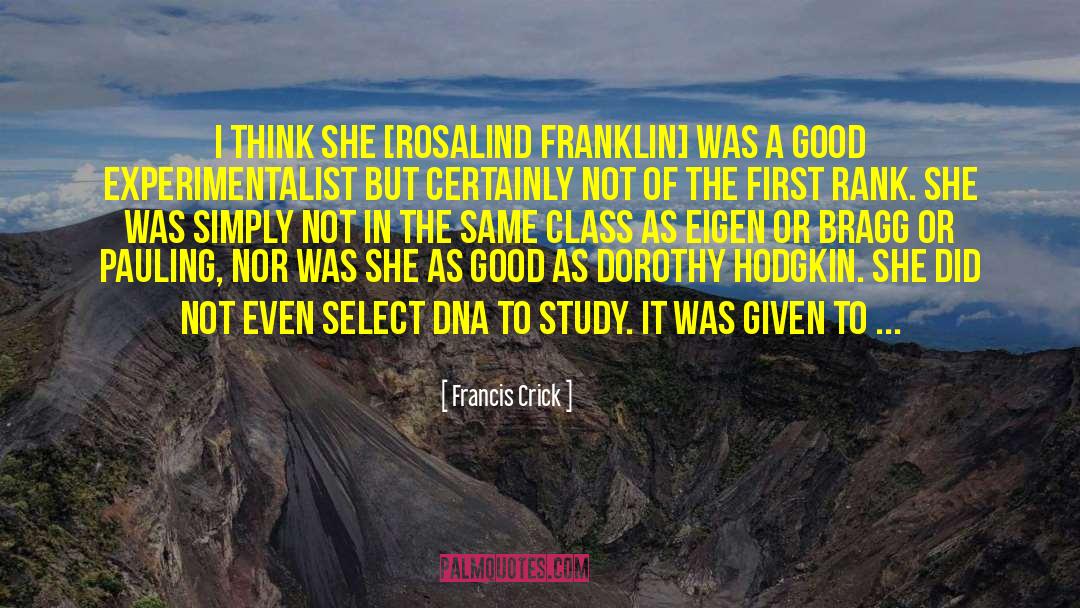 Francis Crick Quotes: I think she [Rosalind Franklin]