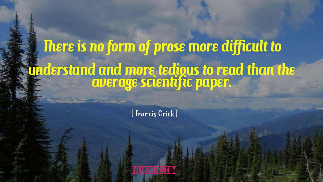 Francis Crick Quotes: There is no form of