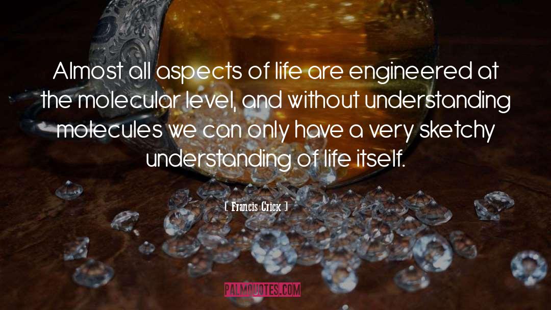 Francis Crick Quotes: Almost all aspects of life