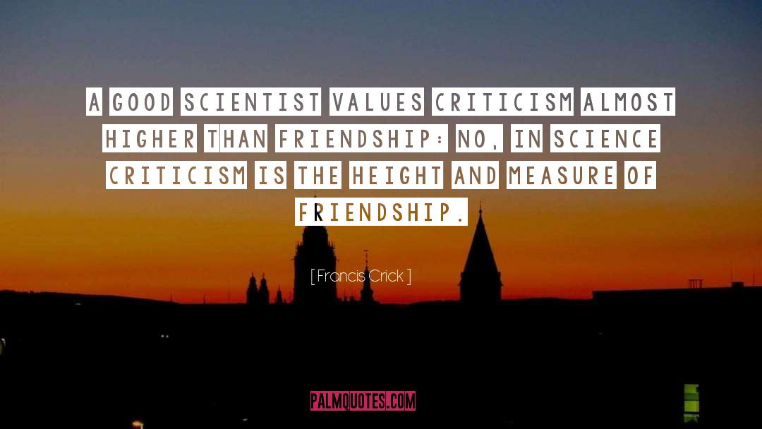 Francis Crick Quotes: A good scientist values criticism