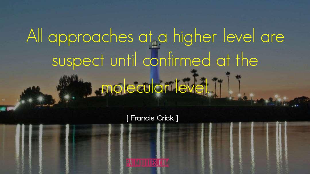 Francis Crick Quotes: All approaches at a higher