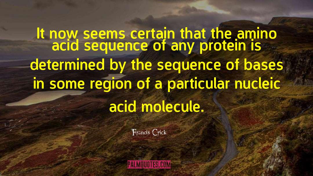 Francis Crick Quotes: It now seems certain that