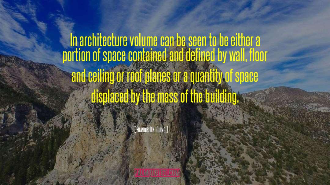 Francis D.K. Ching Quotes: In architecture volume can be