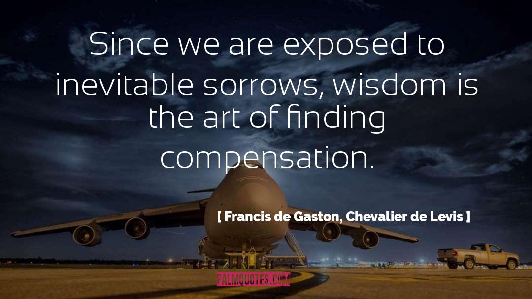 Francis De Gaston, Chevalier De Levis Quotes: Since we are exposed to