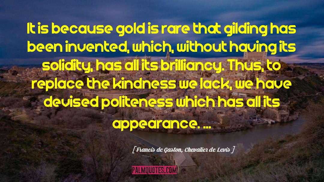 Francis De Gaston, Chevalier De Levis Quotes: It is because gold is