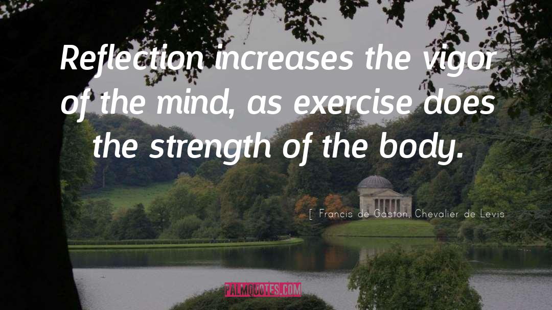 Francis De Gaston, Chevalier De Levis Quotes: Reflection increases the vigor of