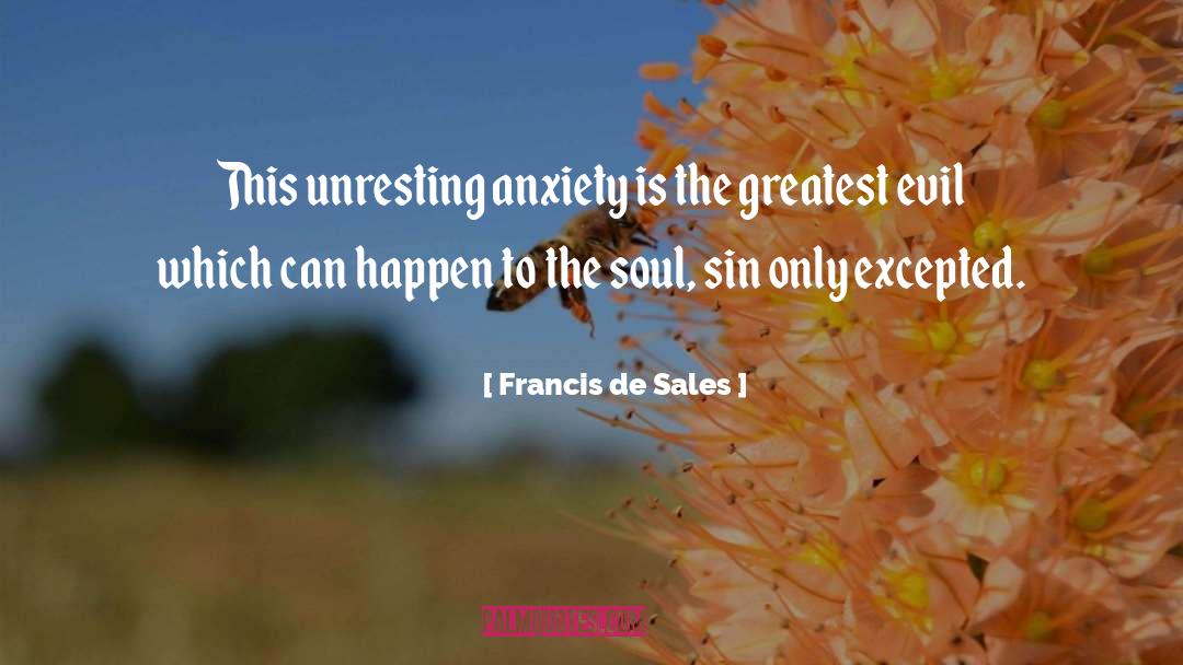 Francis De Sales Quotes: This unresting anxiety is the